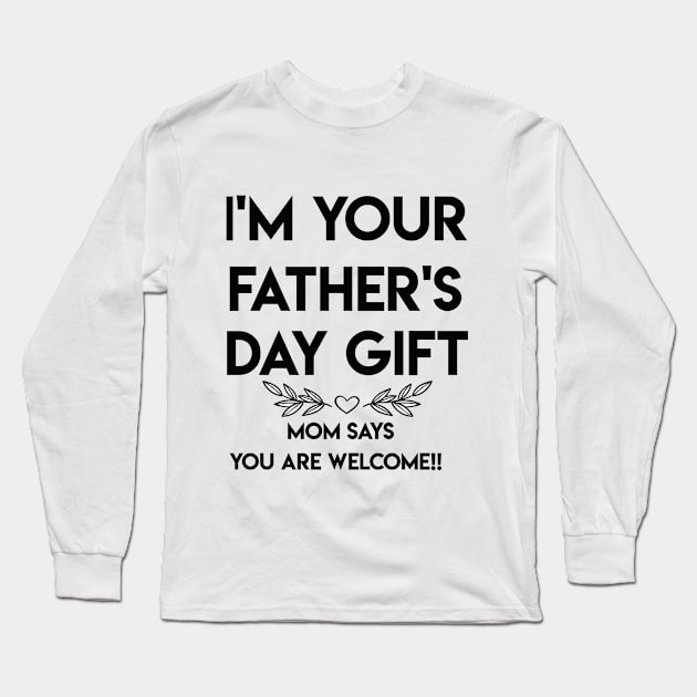 I'M YOUR FATHER'S DAY GIFT...MOM SAYS YOU ARE WELCOME!! Long Sleeve T-Shirt by TOMOPRINT⭐⭐⭐⭐⭐